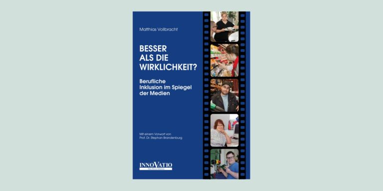 Besser als die Wirklichkeit? Berufliche Inklusion im Spiegel der Medien